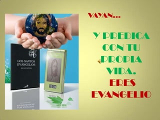 VAYAN…Y PREDICA CON TU PROPIA VIDA.ERES EVANGELIO