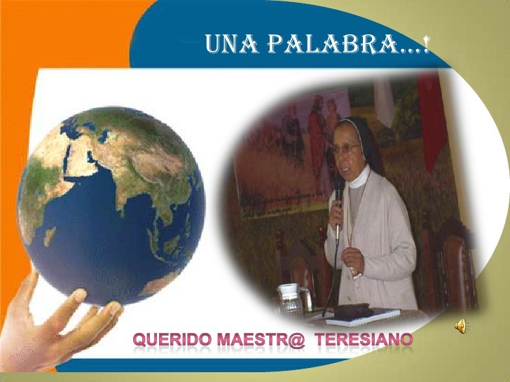 UNA PALABRA…!<br />Querido MAESTR@  Teresiano<br />