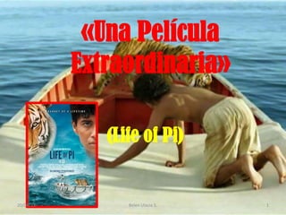 «Una Película
Extraordinaria»
(Life of Pi)
20/04/13 Belen Ulacia S. 1
 