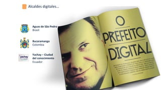 Alcaldes	
  digitales…	
  
Aguas	
  de	
  São	
  Pedro	
  
Brasil	
  
Bucaramanga	
  
Colombia	
  
Yachay	
  –	
  Ciudad	
  
del	
  conocimiento	
  
Ecuador	
  
 
