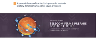 A	
  pesar	
  de	
  la	
  desaceleración,	
  los	
  ingresos	
  del	
  mercado	
  
digital	
  y	
  de	
  telecomunicaciones	
  siguen	
  creciendo	
  
 