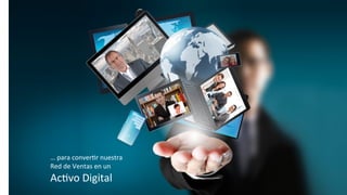 …	
  para	
  conver*r	
  nuestra	
  
Red	
  de	
  Ventas	
  en	
  un	
  
Ac*vo	
  Digital	
  
 