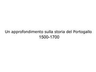 Un approfondimento sulla storia del Portogallo 1500-1700 