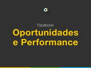 Facebook - Oportunidades e Performance