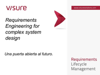 Requirements
Engineering for
complex system
design
Una puerta abierta al futuro.
 