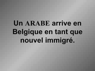 Un  ARABE  arrive en Belgique en tant que nouvel immigré. 