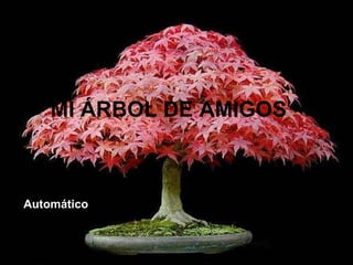 MI ÁRBOL DE AMI GOS   Automático 