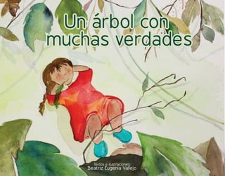 Beatriz Eugenia Vallejo
Textos e ilustraciones:
Un árbol con
muchas verdades
 
