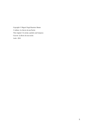 3 
Copyright © Miguel Ángel Guerrero Ramos 
© edition- La Lluvia de una Noche 
Titre original: Un aroma a pétalos azul turquesa 
Couvrir: La lluvia de una noche 
Août - 2014 
 