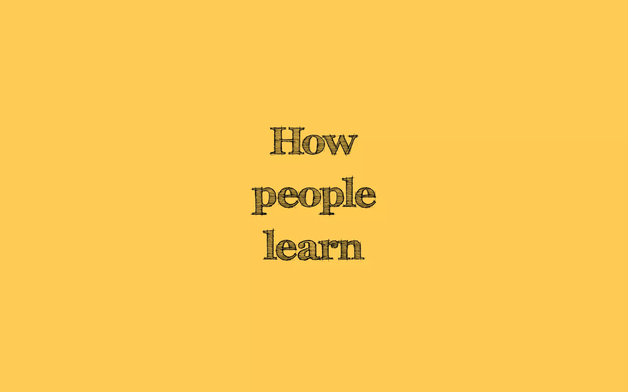 How
people
learn
 