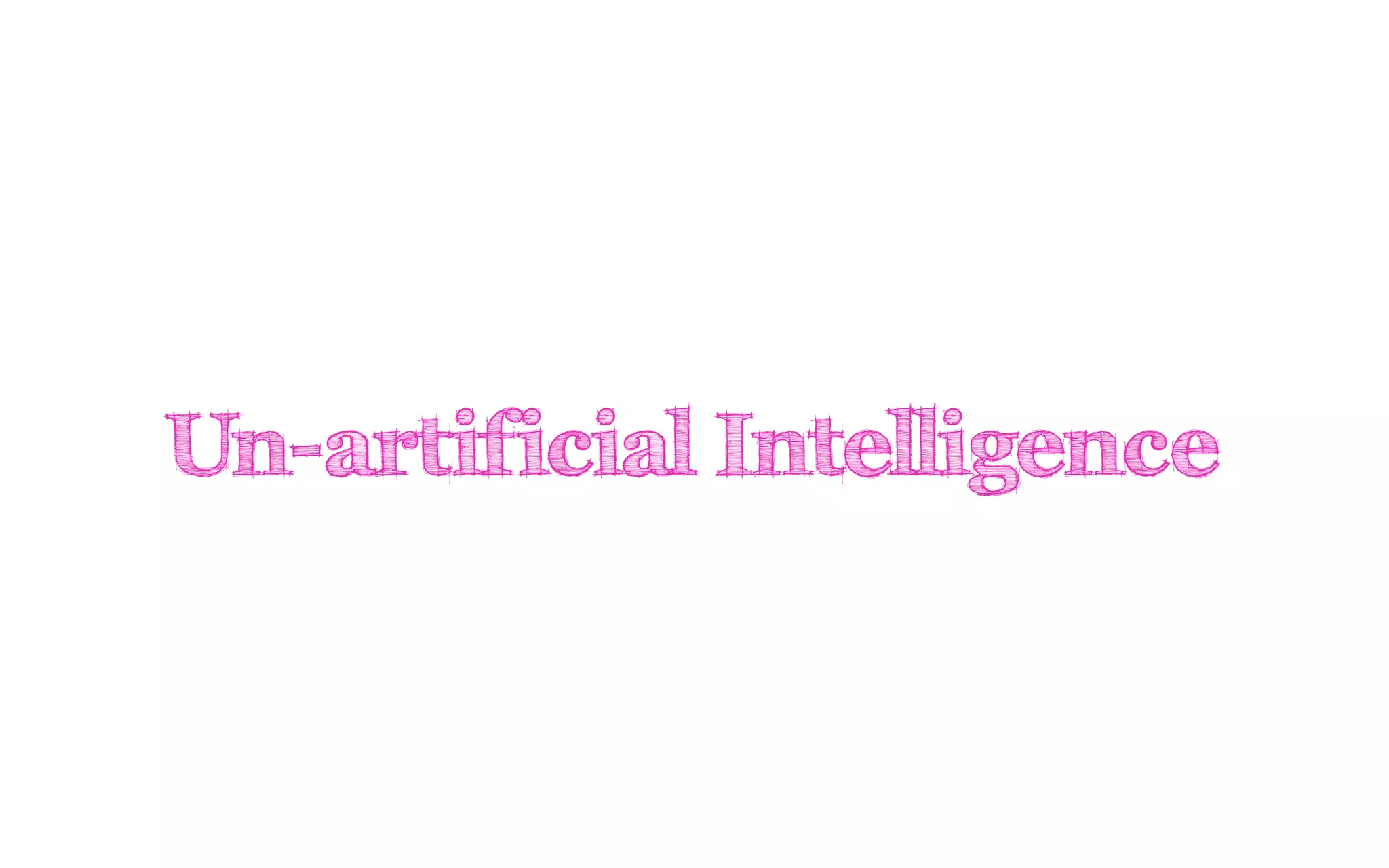 Un-artificial Intelligence
 