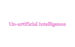 Un-artificial Intelligence
 