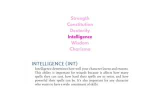 Strength
Constitution
Dexterity
Intelligence
Wisdom
Charisma
 
