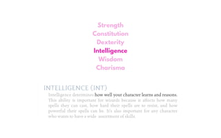 Strength
Constitution
Dexterity
Intelligence
Wisdom
Charisma
 