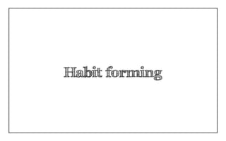 Habit forming
 