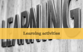 Learning activities
 