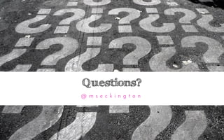 Questions?
@ m s e c k i n g t o n
 