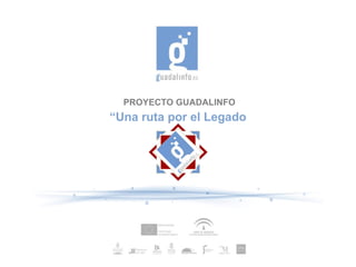 PROYECTO GUADALINFO
“Una ruta por el Legado
 