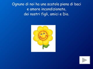 Ognuno di noi ha una scatola piena di baci e amore incondizionato, dei nostri figli, amici e Dio. 
