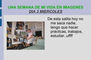 UNA SEMANA DE MI VIDA EN IMAGENES   DIA 3 MIERCOLES De esta salita hoy no me saca nadie, tengo que hacer prácticas, trabajos, estudiar..uffff 