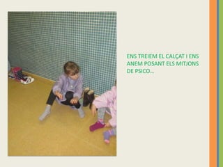 ENS TREIEM EL CALÇAT I ENS
ANEM POSANT ELS MITJONS
DE PSICO…
 