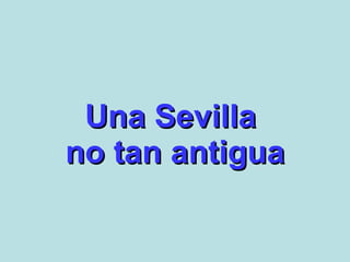 Una Sevilla  no tan antigua 