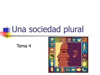 Una sociedad plural   Tema 4 