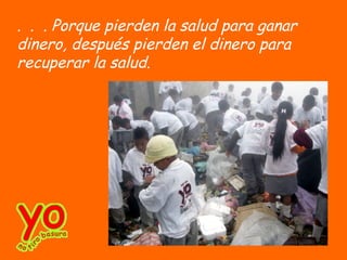 . . . Porque pierden la salud para ganar
dinero, después pierden el dinero para
recuperar la salud.