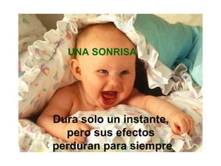 UNA SONRISA Dura solo un instante, pero sus efectos perduran para siempre