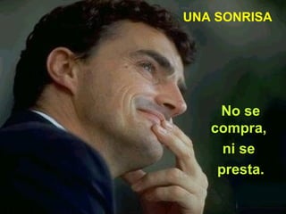 UNA SONRISA No se compra, ni se presta.