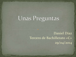 Daniel Díaz
Tercero de Bachillerato «C»
29/04/2014
 