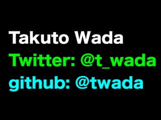 Takuto Wada
Twitter: @t_wada
github: @twada
 