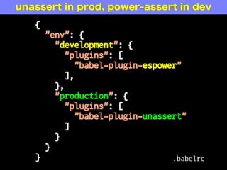import assert from 'power-assert';
class Calc {
add (a, b) {
assert(!(isNaN(a) || isNaN(b)));
assert(typeof a === 'number');
assert(typeof b === 'number');
return a + b;
}
}
const calc = new Calc();
console.log(calc.add(3, NaN));
calc.js
write assertions with power-assert
 