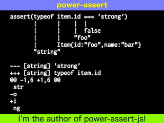 assert(typeof item.id === 'strong')
| | | |
| | | false
| | "foo"
| Item{id:"foo",name:"bar"}
"string"
--- [string] 'strong'
+++ [string] typeof item.id
@@ -1,6 +1,6 @@
str
-o
+i
ng
I m the author of power-assert-js!
power-assert
 