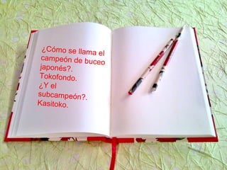 ¿Cómo se llama el
campeón de buceo
japonés?.
Tokofondo.
¿Y el
subcampeón?.
Kasitoko.
 