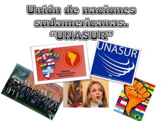 Unión de naciones sudamericanas.“UNASUR” 