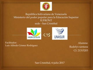 Alumna:
Radelys santana
CI: 21315203
Facilitador:
Luis Alfredo Gómez Rodríguez
San Cristóbal, 6-julio 2017
 