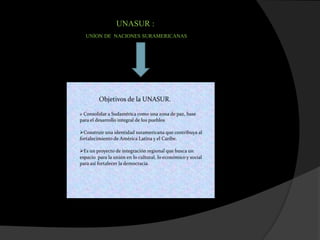 UNASUR :
UNION DE NACIONES SURAMERICANAS
 