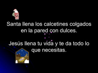 Santa llena los calcetines colgados en la pared con dulces.   Jesús llena tu vida y te da todo lo que necesitas. 