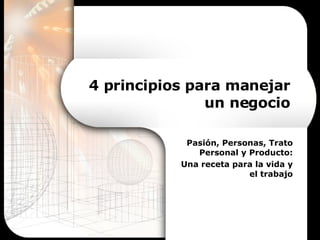 4 principios para manejar un negocio Pasión, Personas, Trato Personal y Producto: Una receta para la vida y el trabajo 