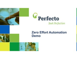 Zero Effort Automation
Demo
 