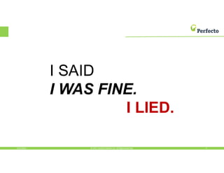 5/13/2016 4© 2015, Perfecto Mobile Ltd. All Rights Reserved.
I SAID
I WAS FINE.
I LIED.
 