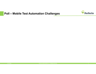 Poll – Mobile Test Automation Challenges
5/13/2016 5© 2016, Perfecto Mobile Ltd. All Rights Reserved.
 