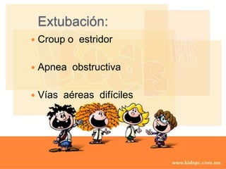 Extubación:Croup o  estridorApnea  obstructivaVías  aéreas  difíciles