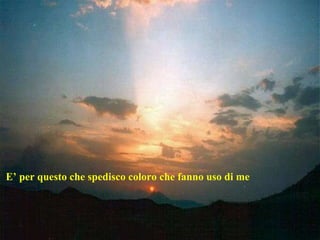 E’ per questo che spedisco coloro che fanno uso di me  