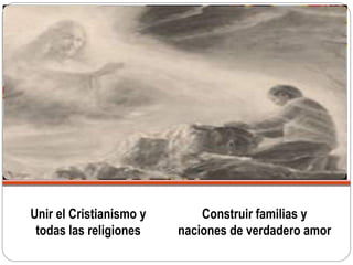 Unir el Cristianismo y
todas las religiones
Construir familias y
naciones de verdadero amor
 