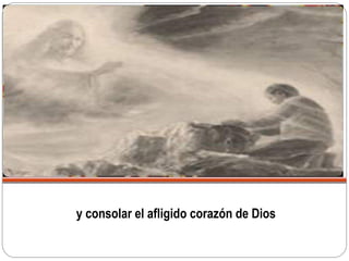 y consolar el afligido corazón de Dios
 