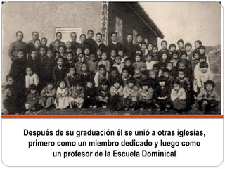 Después de su graduación él se unió a otras iglesias,
primero como un miembro dedicado y luego como
un profesor de la Escuela Dominical
 