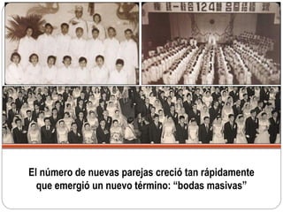 El número de nuevas parejas creció tan rápidamente
que emergió un nuevo término: “bodas masivas”
 
