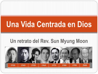 Un retrato del Rev. Sun Myung Moon
Una Vida Centrada en Dios
 